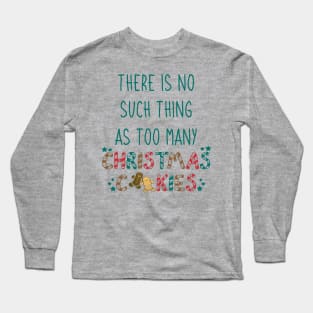 There Is No Such Thing as Too Many Christmas Cookies Long Sleeve T-Shirt